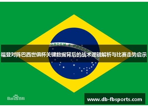 福登对阵巴西世俱杯关键数据背后的战术逻辑解析与比赛走势启示 福登对阵巴西世俱杯关键数据背后的战术逻辑解析与比赛走势启示